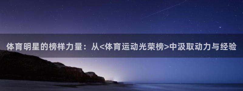 熊猫体育官方网站：体育明星的榜样力量：从<体育运动光荣榜>中汲取动力与经验