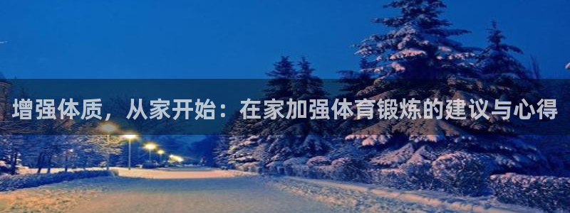 熊猫体育手机版下载：增强体质，从家开始：在家加强体育锻炼的建议与心得
