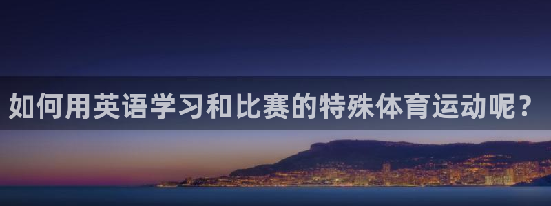 熊猫体育在线：如何用英语学习和比赛的特殊体育运动呢？